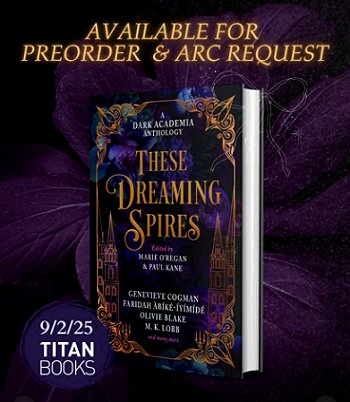 banner image showing a copy of These Dreaming Spires, edited by Marie O'Regan and Paul Kane, standing against a dark purple background. Text reads: AVAILABLE FOR PREORDER & ARC REQUEST. 9/2/25. TITAN BOOKS