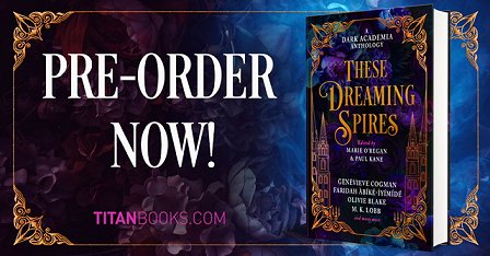 banner image showing a copy of These Dreaming Spires, edited by Marie O'Regan and Paul Kane, against a blue and purple background with flowers faintly visible and gold scrollwork in the corners. Text reads: PRE-ORDER NOW! TITANBOOKS.COM