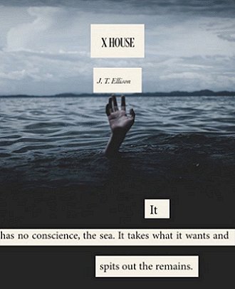 image of a hand poking up out of the sea. There is land in the background and a cloudy sky. Text reads X House by J T Ellison. It has no conscience, the sea. It takes what it wants and spits out the remains