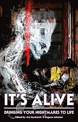 It's Alive - Bringing Your Nightmares to Life - edited by Joe Mynhardt and Eugene Johnson
	